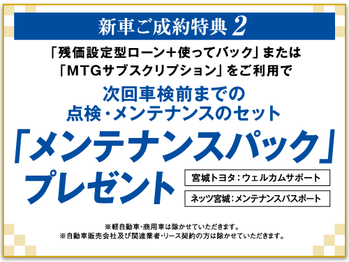 新車ご成約特典2 「残価設定型ローン+使ってバック」または「MTGサブスクリプション」をご利用で次回車検前までの点検・メンテナンスのセット「メンテナンスパック」プレゼント
